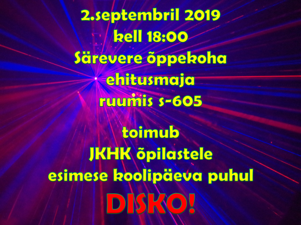 2.septembril 2019 kell 18:00 Särevere õppekoha Ehitusmaja ruumis s-605  toimub JKHK õpilastele esimese koolipäeva puhul DISKO!
